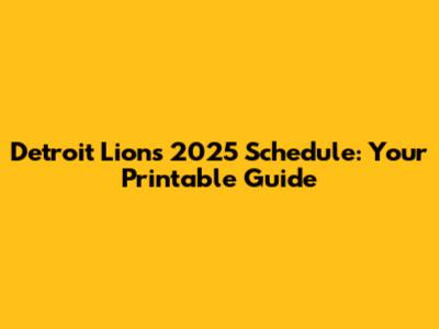 Detroit Lions 2025 Schedule: Your Printable Guide
