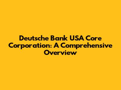 Deutsche Bank USA Core Corporation: A Comprehensive Overview