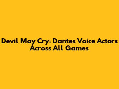 Devil May Cry: Dante's Voice Actors Across All Games