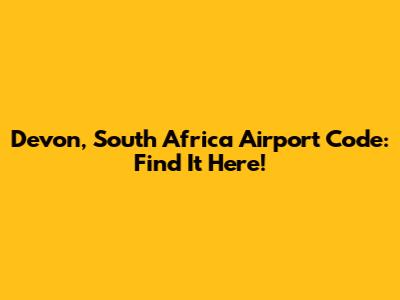 Devon, South Africa Airport Code: Find It Here!