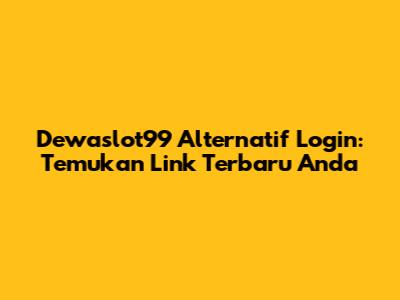 Dewaslot99 Alternatif Login: Temukan Link Terbaru Anda