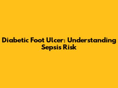 Diabetic Foot Ulcer: Understanding Sepsis Risk