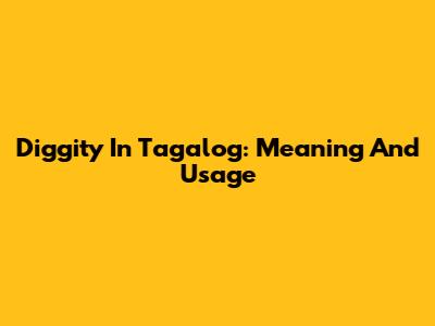 Diggity In Tagalog: Meaning And Usage
