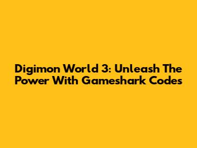 Digimon World 3: Unleash The Power With Gameshark Codes