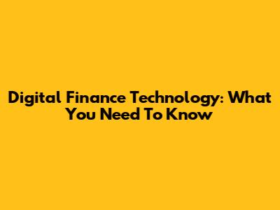 Digital Finance Technology: What You Need To Know