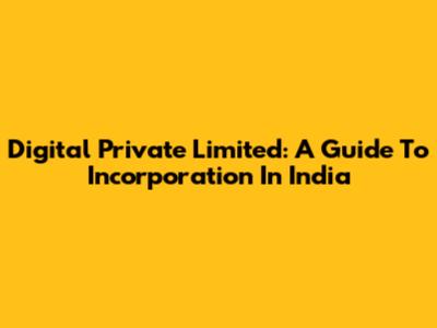Digital Private Limited: A Guide To Incorporation In India