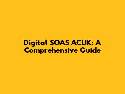 Digital SOAS ACUK: A Comprehensive Guide