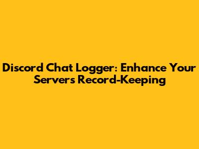 Discord Chat Logger: Enhance Your Server's Record-Keeping