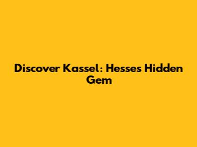 Discover Kassel: Hesse's Hidden Gem