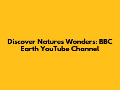 Discover Nature's Wonders: BBC Earth YouTube Channel