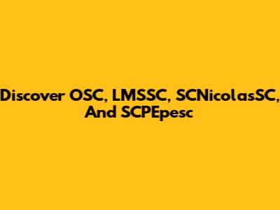 Discover OSC, LMSSC, SCNicolasSC, And SCPEpesc