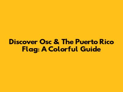 Discover Osc & The Puerto Rico Flag: A Colorful Guide