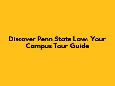 Discover Penn State Law: Your Campus Tour Guide