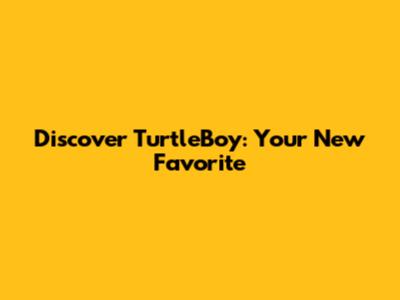 Discover TurtleBoy: Your New Favorite