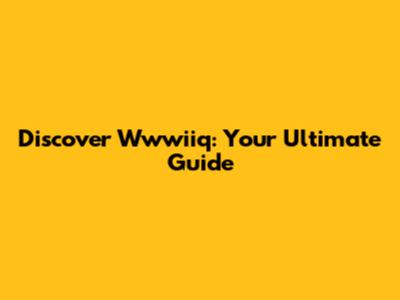 Discover Wwwiiq: Your Ultimate Guide