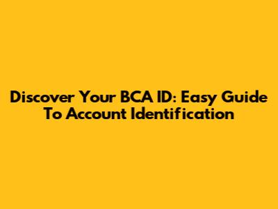 Discover Your BCA ID: Easy Guide To Account Identification