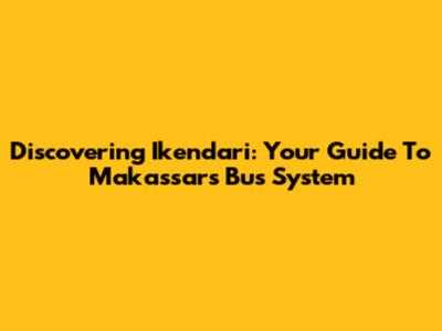 Discovering Ikendari: Your Guide To Makassar's Bus System