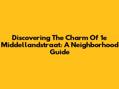 Discovering The Charm Of 1e Middellandstraat: A Neighborhood Guide
