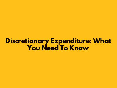 Discretionary Expenditure: What You Need To Know
