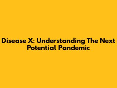 Disease X: Understanding The Next Potential Pandemic