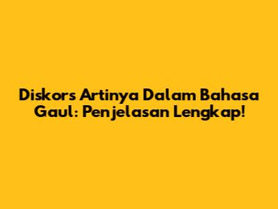 Diskors Artinya Dalam Bahasa Gaul: Penjelasan Lengkap!
