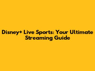 Disney+ Live Sports: Your Ultimate Streaming Guide
