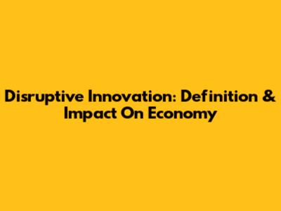 Disruptive Innovation: Definition & Impact On Economy