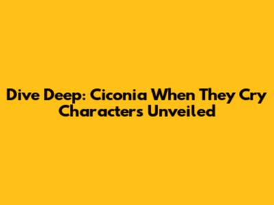 Dive Deep: Ciconia When They Cry Characters Unveiled