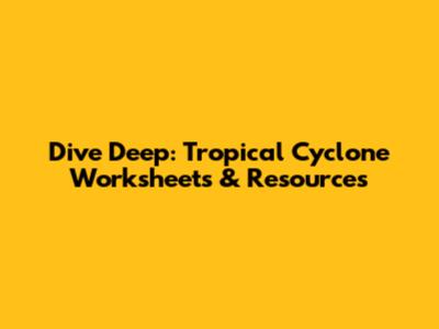 Dive Deep: Tropical Cyclone Worksheets & Resources