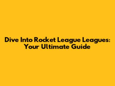 Dive Into Rocket League Leagues: Your Ultimate Guide