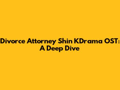 Divorce Attorney Shin KDrama OST: A Deep Dive