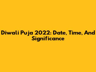 Diwali Puja 2022: Date, Time, And Significance