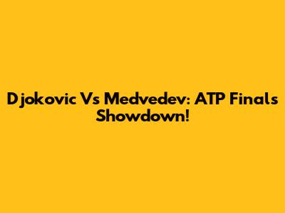 Djokovic Vs Medvedev: ATP Finals Showdown!