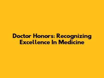 Doctor Honors: Recognizing Excellence In Medicine