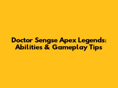 Doctor Sengse Apex Legends: Abilities & Gameplay Tips