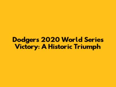 Dodgers' 2020 World Series Victory: A Historic Triumph