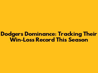 Dodgers' Dominance: Tracking Their Win-Loss Record This Season