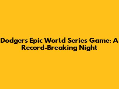 Dodgers' Epic World Series Game: A Record-Breaking Night