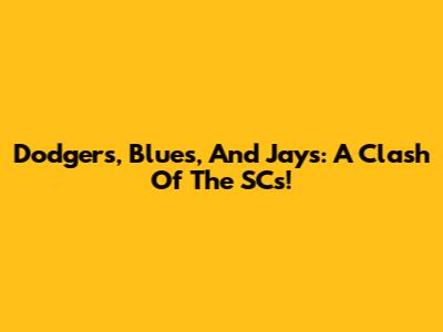Dodgers, Blues, And Jays: A Clash Of The SC's!