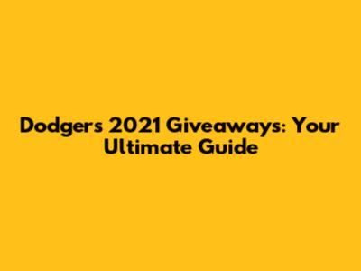 Dodgers 2021 Giveaways: Your Ultimate Guide