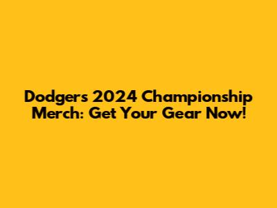 Dodgers 2024 Championship Merch: Get Your Gear Now!