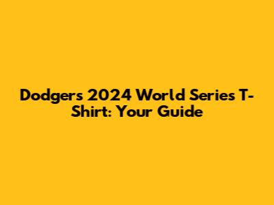 Dodgers 2024 World Series T-Shirt: Your Guide