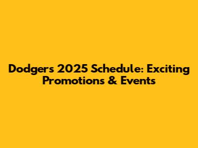 Dodgers 2025 Schedule: Exciting Promotions & Events