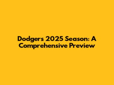 Dodgers 2025 Season: A Comprehensive Preview