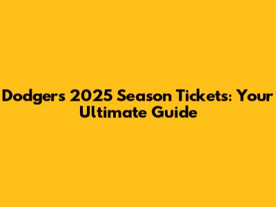 Dodgers 2025 Season Tickets: Your Ultimate Guide