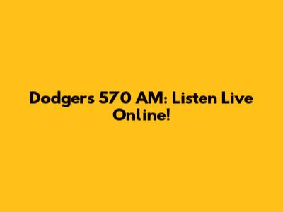 Dodgers 570 AM: Listen Live Online!