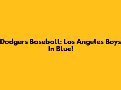 Dodgers Baseball: Los Angeles' Boys In Blue!