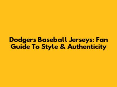 Dodgers Baseball Jerseys: Fan Guide To Style & Authenticity