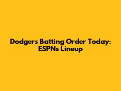 Dodgers Batting Order Today: ESPN's Lineup