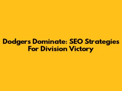 Dodgers Dominate: SEO Strategies For Division Victory